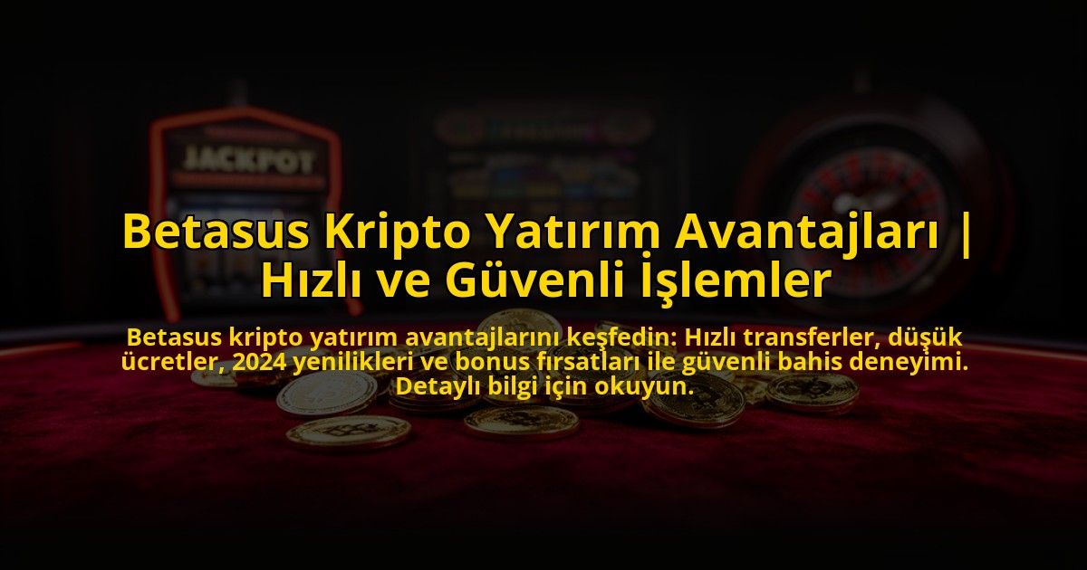 Betasus-Kripto-Yatirim-Avantajlari-Hizli-ve-Guvenli-Islemler-overlay-1776024495.jpg